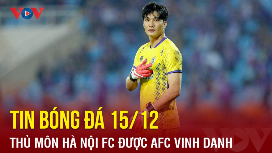 Tin bóng đá 15/12: Thủ môn Hà Nội FC vào đội hình tiêu biểu Cúp C1 châu Á